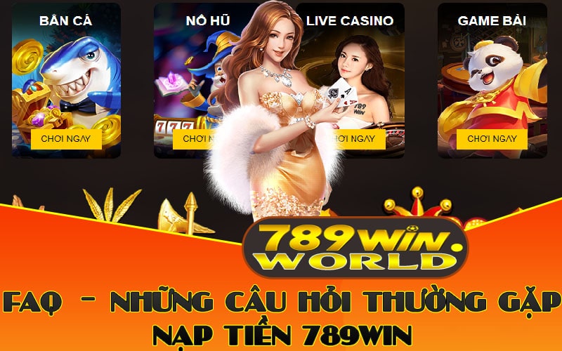 FAQ – Những Câu Hỏi Thường Gặp Nạp Tiền 789win